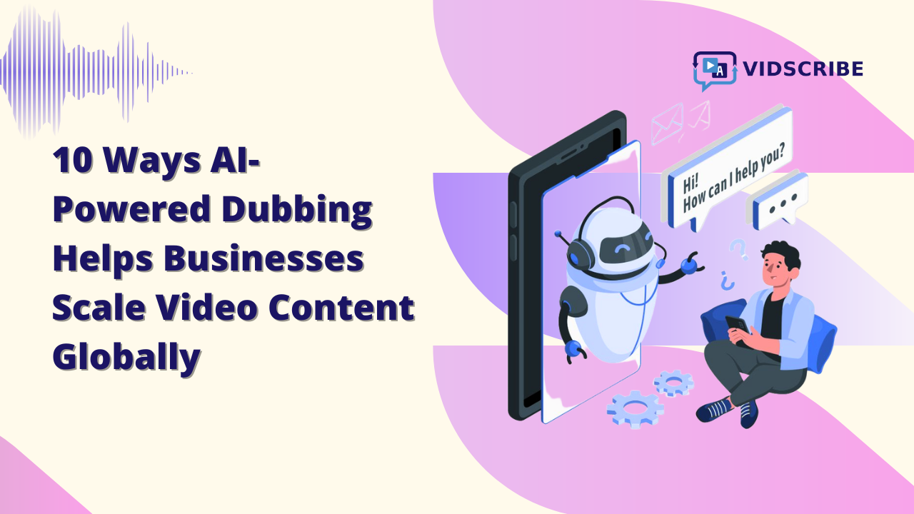 10 Ways AI-Powered Dubbing Helps Businesses Scale Video Content Globally